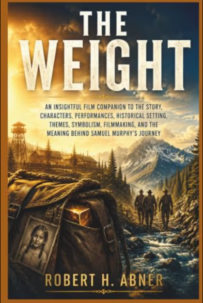 The weight :an insightful film companion to the story, characters, performances, historical setting, themes, symbolism, filmmaking, and the meaning behind Samuel Murphy's journey